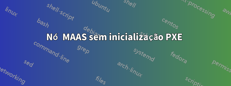 Nó MAAS sem inicialização PXE