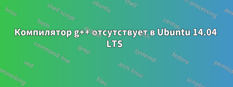 Компилятор g++ отсутствует в Ubuntu 14.04 LTS 