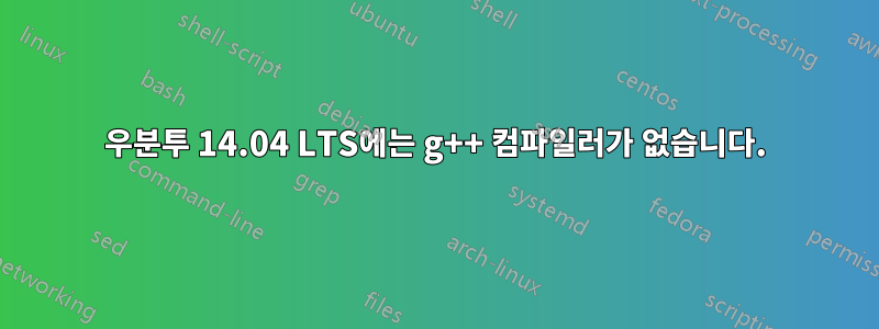 우분투 14.04 LTS에는 g++ 컴파일러가 없습니다.