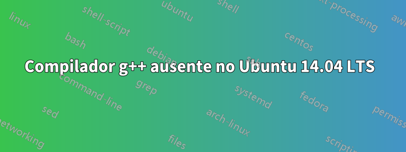 Compilador g++ ausente no Ubuntu 14.04 LTS 