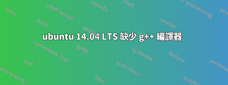 ubuntu 14.04 LTS 缺少 g++ 編譯器 