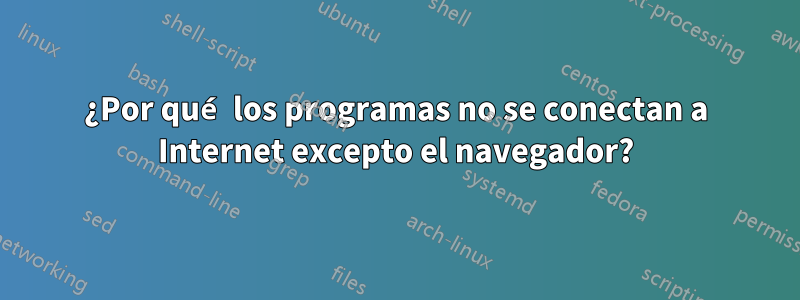 ¿Por qué los programas no se conectan a Internet excepto el navegador?