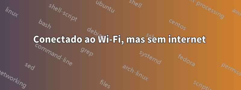 Conectado ao Wi-Fi, mas sem internet