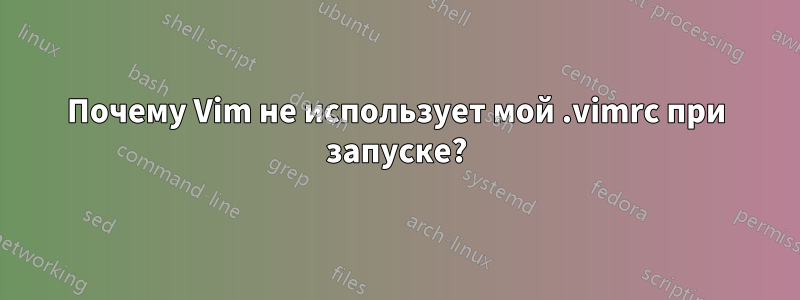 Почему Vim не использует мой .vimrc при запуске?