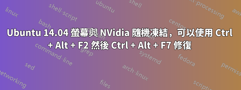 Ubuntu 14.04 螢幕與 NVidia 隨機凍結，可以使用 Ctrl + Alt + F2 然後 Ctrl + Alt + F7 修復