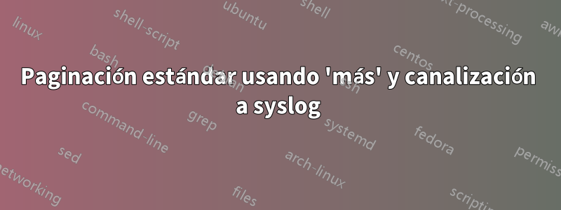 Paginación estándar usando 'más' y canalización a syslog