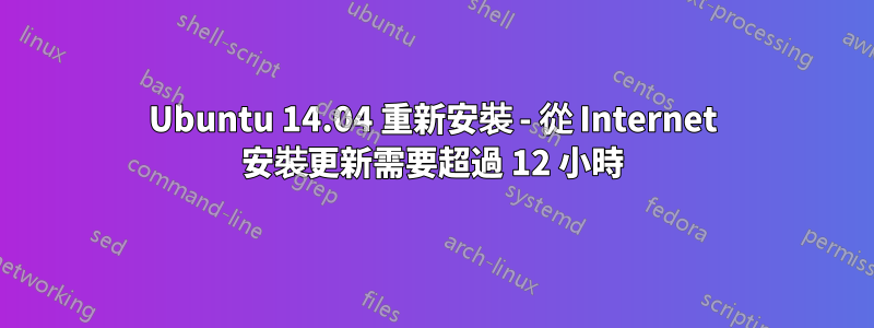 Ubuntu 14.04 重新安裝 - 從 Internet 安裝更新需要超過 12 小時