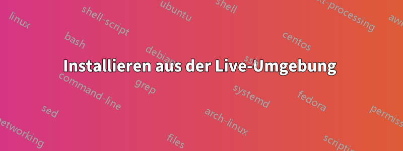 Installieren aus der Live-Umgebung