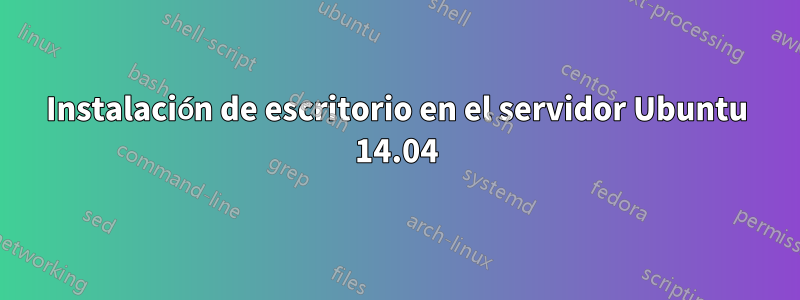 Instalación de escritorio en el servidor Ubuntu 14.04