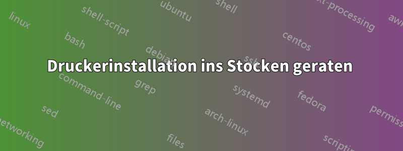 Druckerinstallation ins Stocken geraten