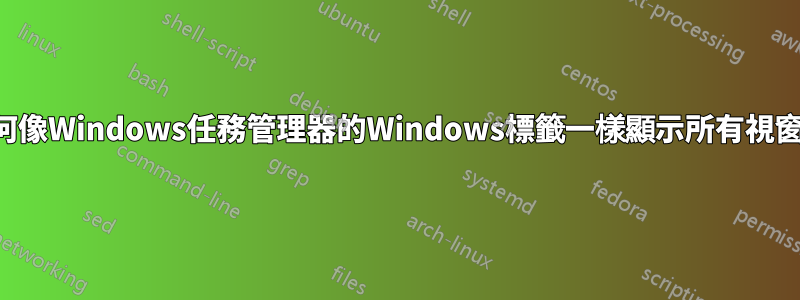 如何像Windows任務管理器的Windows標籤一樣顯示所有視窗？