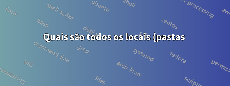 Quais são todos os locais (pastas) que o sistema Ubuntu usa para armazenar dados de aplicativos?