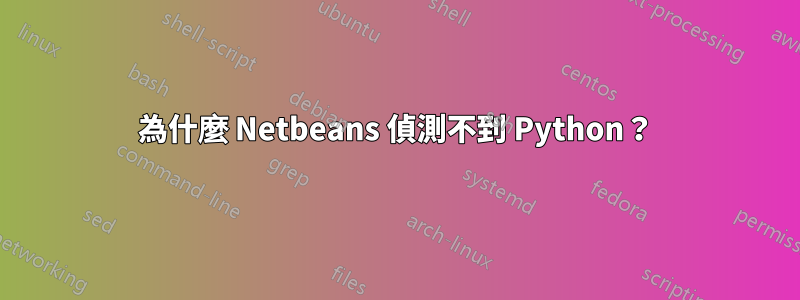 為什麼 Netbeans 偵測不到 Python？