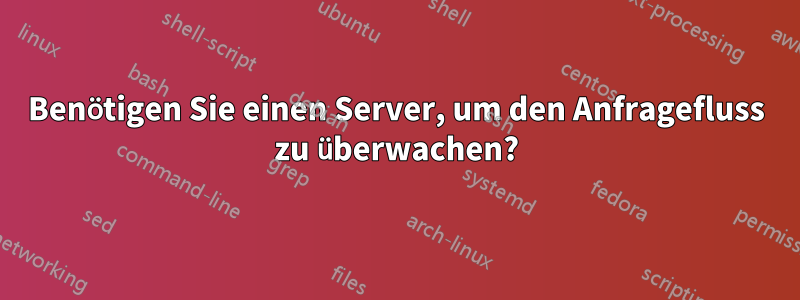 Benötigen Sie einen Server, um den Anfragefluss zu überwachen?