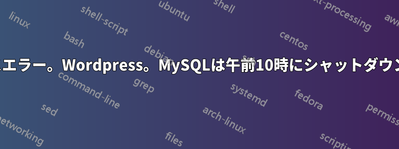 データベースエラー。Wordpress。MySQLは午前10時にシャットダウンしました。