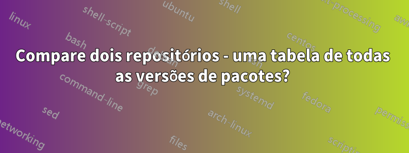 Compare dois repositórios - uma tabela de todas as versões de pacotes?