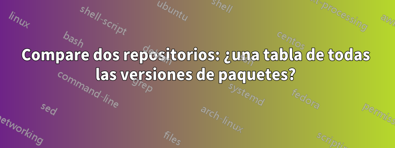 Compare dos repositorios: ¿una tabla de todas las versiones de paquetes?