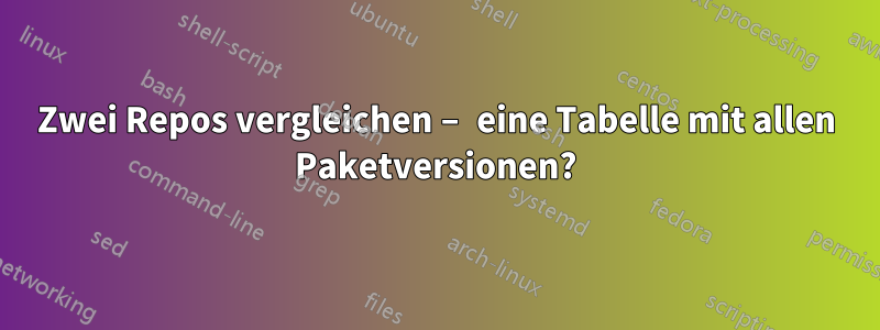 Zwei Repos vergleichen – eine Tabelle mit allen Paketversionen?