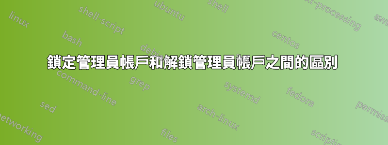 鎖定管理員帳戶和解鎖管理員帳戶之間的區別