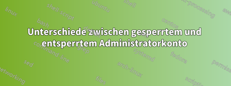 Unterschiede zwischen gesperrtem und entsperrtem Administratorkonto