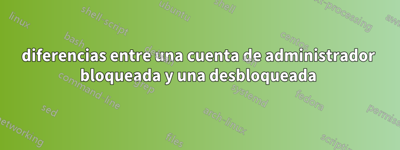 diferencias entre una cuenta de administrador bloqueada y una desbloqueada