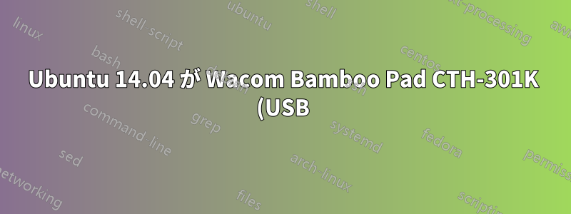 Ubuntu 14.04 が Wacom Bamboo Pad CTH-301K (USB) を検出しないのはなぜですか?