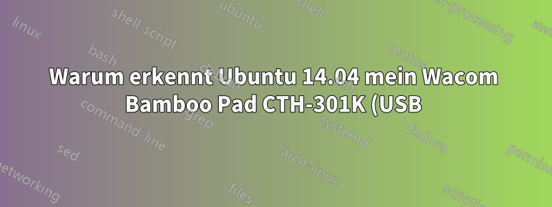 Warum erkennt Ubuntu 14.04 mein Wacom Bamboo Pad CTH-301K (USB) nicht?