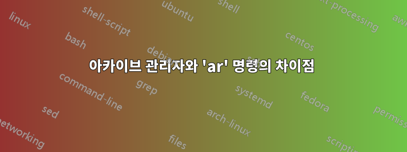 아카이브 관리자와 'ar' 명령의 차이점