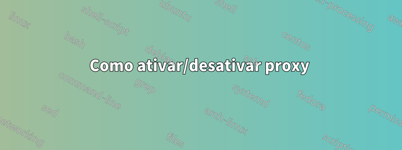 Como ativar/desativar proxy