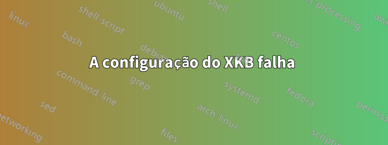 A configuração do XKB falha