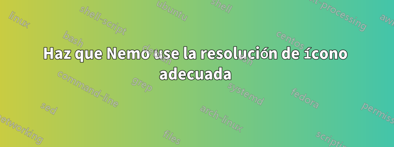 Haz que Nemo use la resolución de ícono adecuada