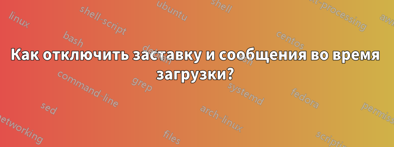 Как отключить заставку и сообщения во время загрузки?