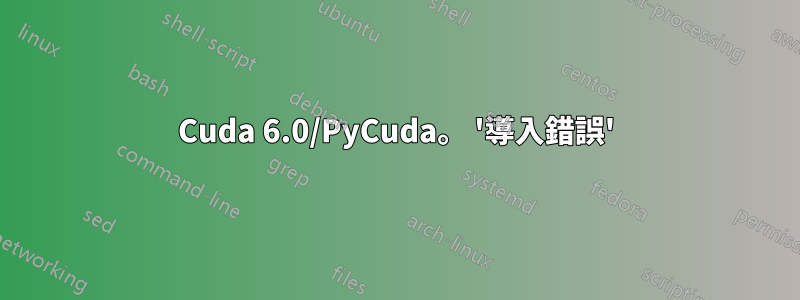 Cuda 6.0/PyCuda。 '導入錯誤'