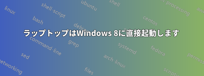 ラップトップはWindows 8に直接起動します