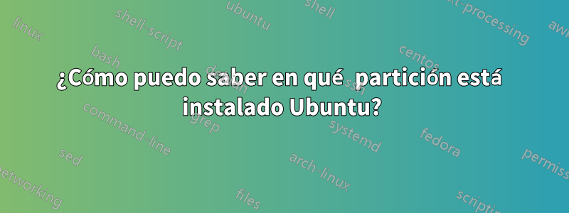 ¿Cómo puedo saber en qué partición está instalado Ubuntu?