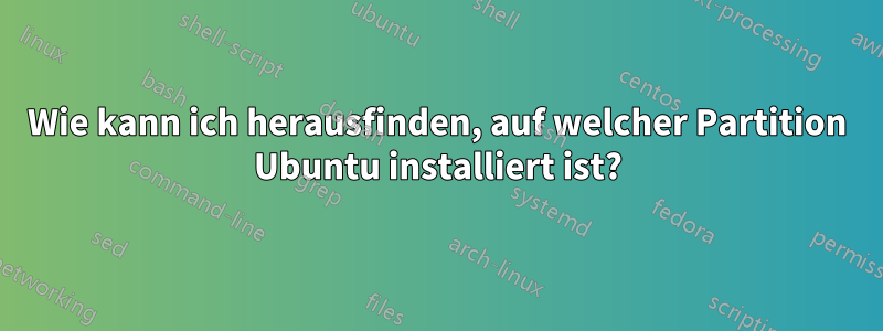 Wie kann ich herausfinden, auf welcher Partition Ubuntu installiert ist?