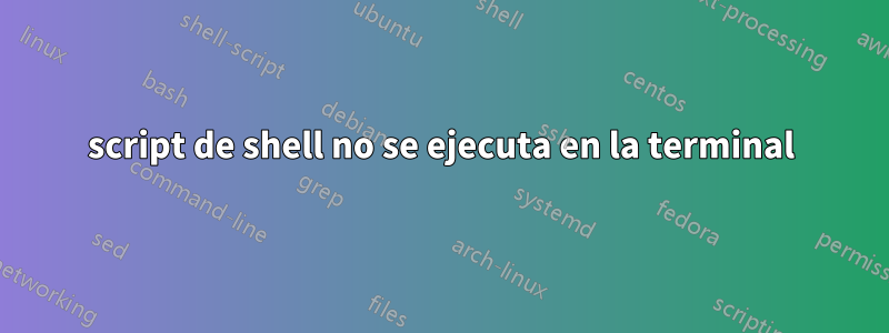 script de shell no se ejecuta en la terminal