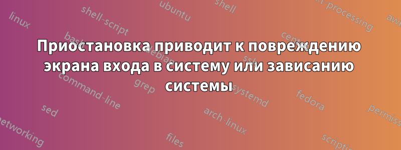 Приостановка приводит к повреждению экрана входа в систему или зависанию системы