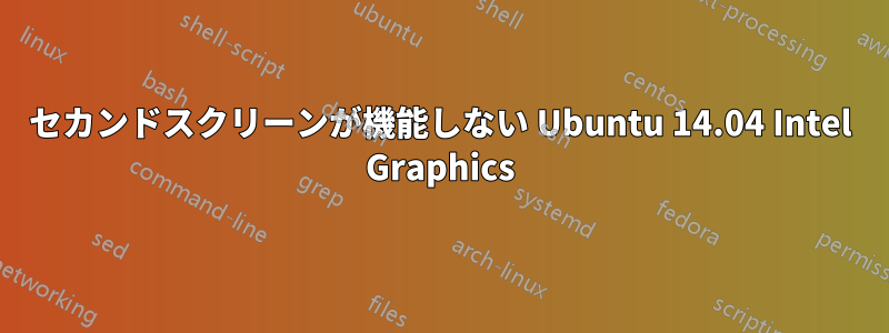 セカンドスクリーンが機能しない Ubuntu 14.04 Intel Graphics