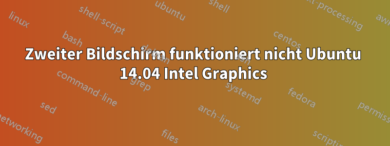 Zweiter Bildschirm funktioniert nicht Ubuntu 14.04 Intel Graphics