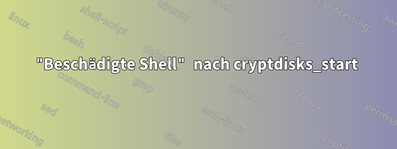 "Beschädigte Shell" nach cryptdisks_start