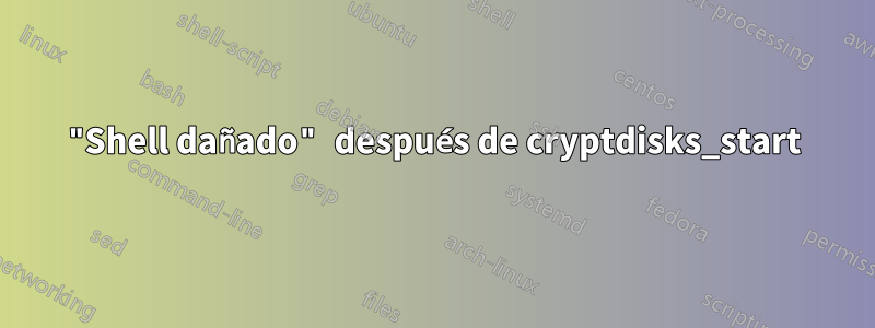 "Shell dañado" después de cryptdisks_start