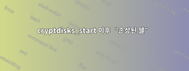 cryptdisks_start 이후 "손상된 쉘"