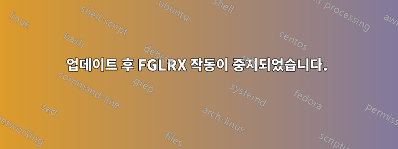 업데이트 후 FGLRX 작동이 중지되었습니다.