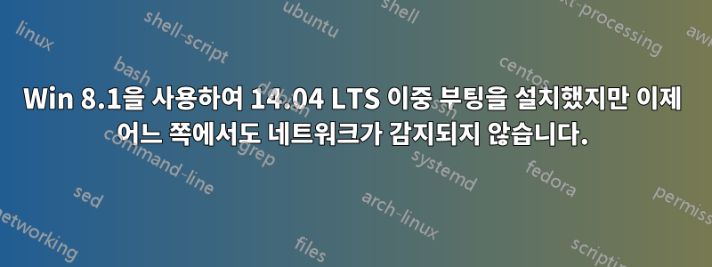 Win 8.1을 사용하여 14.04 LTS 이중 부팅을 설치했지만 이제 어느 쪽에서도 네트워크가 감지되지 않습니다.