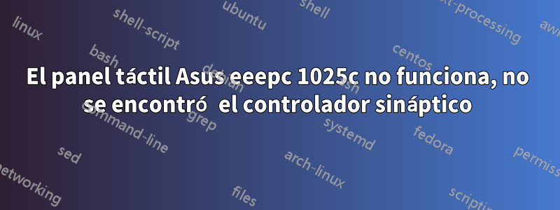 El panel táctil Asus eeepc 1025c no funciona, no se encontró el controlador sináptico