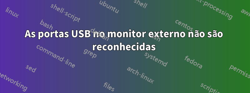 As portas USB no monitor externo não são reconhecidas