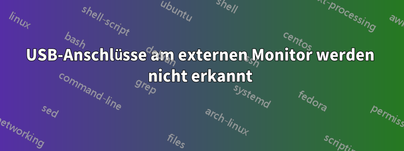 USB-Anschlüsse am externen Monitor werden nicht erkannt