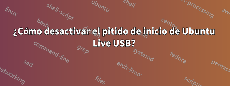 ¿Cómo desactivar el pitido de inicio de Ubuntu Live USB?