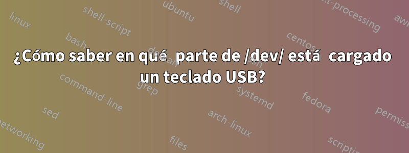 ¿Cómo saber en qué parte de /dev/ está cargado un teclado USB?